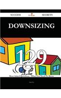 Downsizing 129 Success Secrets - 129 Most Asked Questions on Downsizing - What You Need to Know