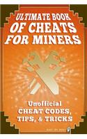 Ultimate Book of Cheats for Miners: Unofficial Cheat Codes, Tips, & Tricks