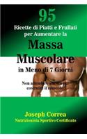 95 Ricette di Piatti e Frullati per Aumentare la Massa Muscolare in Meno di 7 Giorni: Non attendere ancora per costruire il muscolo!(Italian)