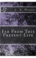 Far From This Present Life