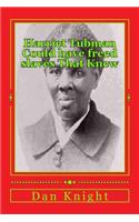 Harriet Tubman Could have freed slaves That Knew