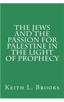 Jews and the Passion for Palestine in the Light of Prophecy