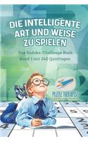 Die Intelligente Art und Weise zu Spielen Das Sudoku-Challange Buch Band 1 mit 240 Quizfragen
