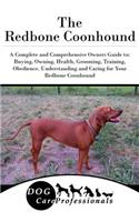 The Redbone Coonhound: A Complete and Comprehensive Owners Guide To: Buying, Owning, Health, Grooming, Training, Obedience, Understanding and Caring for Your Redbone Coonhound