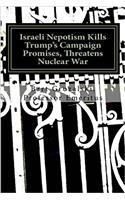 Israeli Nepotism Killstrumps Campaign Promises, Threatens Nuclear War: Time to Reverse, Resign, or Be Impeached