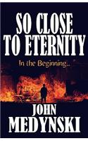 So Close to Eternity: In the Beginning...