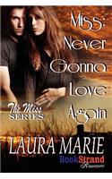 Miss: Never Gonna Love Again [The Miss Series] (Bookstrand Publishing Romance)