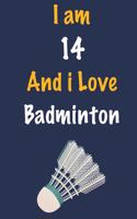 I am 14 And i Love Badminton: Journal for Badminton Lovers, Birthday Gift for 14 Year Old Boys and Girls who likes Ball Sports, Christmas Gift Book for Badminton Player and Coach