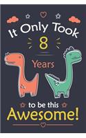 It only Took 8 Years To Be This Awesome! dinosaur Notebook