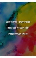 Sometimes I Stay Inside Because It's Just Too Peopley Out There Notebook