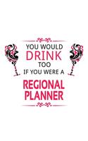 You Would Drink Too If You Were A Regional Planner: Personal Regional Planner Notebook, Journal Gift, Diary, Doodle Gift or Notebook - 6 x 9 Compact Size- 109 Blank Lined Pages
