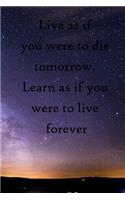Live as if you were to die tomorrow. Learn as if you were to live forever: 100 Pages Lined Journal Inspirational Quot Journal, Notebook, Diary, Composition Book
