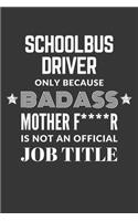 Schoolbus Driver Only Because Badass Mother F****R Is Not An Official Job Title Notebook