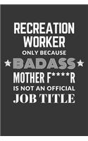 Recreation Worker Only Because Badass Mother F****R Is Not An Official Job Title Notebook: Lined Journal, 120 Pages, 6 x 9, Matte Finish