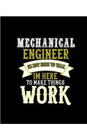 Mechanical Engineer Im Not Here to Talk Im Here to Make Things Work