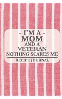 I'm a Mom and a Veteran Nothing Scares Me Recipe Journal: Blank Recipe Journal to Write in for Women, Cooks, BBQ and Baking Log, Document all Your Special Recipes and Notes for Your Favorite ... for Women, 