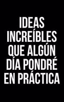 Ideas increíbles que algún día pondré en práctica: Un divertido cuaderno con una frase motivadora ideal para regalar