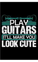 Play Guitars It'll Make You Look Cute: Gifts for guitar players, gifts for him, guitarist gifts 6x9 Journal Gift Notebook with 125 Lined Pages