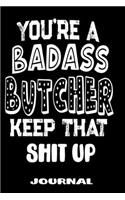 You're A Badass Butcher Keep That Shit Up: Blank Lined Journal To Write in - Funny Gifts For Butcher