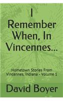I Remember When, In Vincennes...: Hometown Stories From Vincennes, Indiana - Volume 1