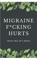 Migraine F*cking Hurts - Write That Sh*t Down: Headache Pain Daily Tracker to Log Migraine Triggers, Severity, Duration, Relief, Attacks, Symptoms and Notes for Chronic Headache or Migraine Manag