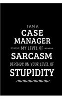 I am a Case Manager My Level of Sarcasm Depends On Your Level of Stupidity: Blank Lined Journal Notebook Diary - a Perfect Birthday, Appreciation day, Business conference, management week, recognition day or Christmas Gift f