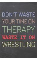 Don't Waste Your Time On Therapy Waste It On Wrestling