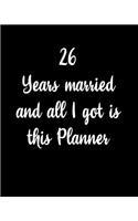 26 Years Married And All I Got Is This Planner: Husband Wife Couple Wedding Anniversary Gift Dated 2020 Planner 8"x10" 110 Pages