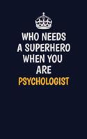 Who Needs A Superhero When You Are Psychologist: Career journal, notebook and writing journal for encouraging men, women and kids. A framework for building your career.