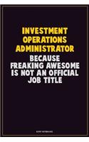 Investment Operations Administrator, Because Freaking Awesome Is Not An Official Job Title: Career Motivational Quotes 6x9 120 Pages Blank Lined Notebook Journal
