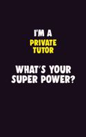 I'M A Private Tutor, What's Your Super Power?: 6X9 120 pages Career Notebook Unlined Writing Journal