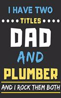 I Have Two Titles Dad And Plumber And I Rock Them Both: lined notebook, funny Plumber gift