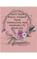 Shift Your Focus, Change Your Perspective, Add Happiness To Your Life