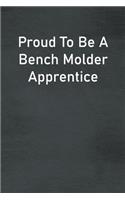 Proud To Be A Bench Molder Apprentice