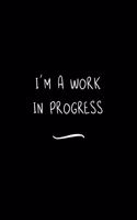 I'm a Work In Progress: Funny Office Notebook/Journal For Women/Men/Coworkers/Boss/Business Woman/Funny office work desk humor/ Stress Relief Anger Management Journal(6x9 i