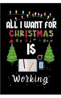 All I Want For Christmas Is Working: Working lovers Appreciation gifts for Xmas, Funny Working Christmas Notebook / Thanksgiving & Christmas Gift