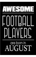 Awesome Football Players Are Born In August: Best Football Athlete Ever Gift Notebook