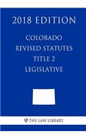 Colorado Revised Statutes - Title 2 - Legislative (2018 Edition)