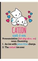 Cation Cat-I-Ion Pronunciation [kat-Ahy-Uhn, -On] -Noun, Chemistry: 1. an Ion with Paws-Itive Charge 2. the Cutest Ion Ever - Blank Lined Journal Notebook Planner - Chemistry Gifts for Women Chemistry Journal