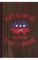Don't Blame Me I Voted for Gary Johnson Journal Notebook