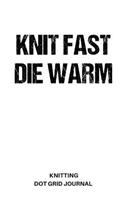 Knitting Dot Grid Journal: Knit Fast Die Warm