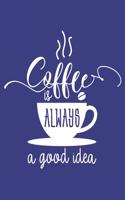 Coffee Is Always a Good Idea: 108 Page College Ruled Notebook 8x10: Royal Blue Cover