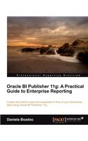 Oracle Bi Publisher 11g: A Practical Guide to Enterprise Reporting