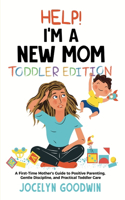 Help I'm A New Mom: Toddler Edition: A First-Time Mother's Guide to Positive Parenting, Gentle Discipline, and Practical Toddler Care: Toddler Edition: A First-Time Mot