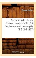 Mémoires de Claude Haton: Contenant Le Récit Des Événements Accomplis. T 2 (Éd.1857)