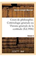 Cours de philosophie. Volume 4, Critériologie générale ou Théorie générale de la certitude