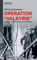 Operation Valkyrie: A Military History of the 20 July 1944 Plot