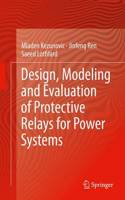 Design, Modeling and Evaluation of Protective Relays for Power Systems: Design and Performance Evaluation for Protection in Power Systems