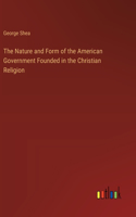Nature and Form of the American Government Founded in the Christian Religion