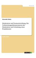Moderation und Teamentwicklung. Die Vorbereitungsdokumentation der Moderation und Gründung eines Projektteams